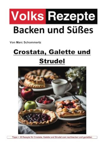 Volksrezepte Backen und Süßes - Crostata, Galette und Strudel: 35 unvergleichliche Rezepte für Crostata, Galette und Strudel