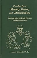 Freedom from Memory, Desire, and Understanding: An Integration of Gestalt Therapy With Psychoanalysis 0829024522 Book Cover