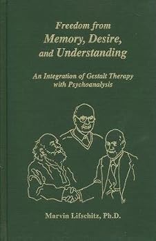 Hardcover Freedom from Memory, Desire, and Understanding: An Integration of Gestalt Therapy With Psychoanalysis Book