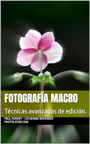 Fotografía macro: Técnicas avanzadas de edición. (Photolator.com Spanish Books Serie) (Spanish Edition)
