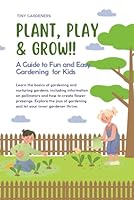 Plant, Play & Grow: A Guide to Fun and Easy Gardening for Kids B0F676T2CZ Book Cover