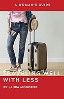Traveling Well With Less: A Woman's Guide 1674429002 Book Cover