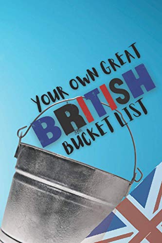 Your Own Great British Bucket List: Create your own bucket list of great British places to visit and experience. The perfect Bucket List Journal!