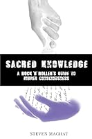 Sacred Knowledge: A Rock And Roller's Guide To Higher Conciousness: sacred knowledge 1512337234 Book Cover