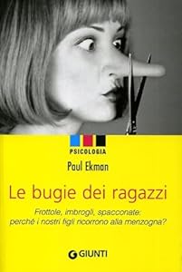 Le bugie dei ragazzi. Frottole, imbrogli, spacconate: perché i nostri figli ricorrono alla menzogna?