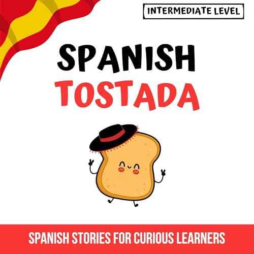 Comprehensible Spanish stories for intermediates - Spanish Tostada Podcast Por &Aacute;lvaro M. arte de portada