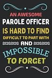 AN AWESOME PAROLE OFFICER IS HARD TO FIND DIFFICULT TO PART WITH AND IMPOSSIBLE TO FORGET.: Lined Notebook PAROLE OFFICER appreciation, perfect for notes and journal.