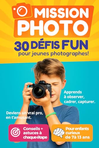 Mission Photo – 30 défis fun pour jeunes photographes: Deviens un vrai Pro en t'amusant – Apprends à observer, cadrer, capturer - Pour enfants curieux de...