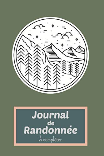 Journal de Randonnées à compléter: Un carnet à remplir idéal pour y noter ses excursions et les préparer - (checklist, conseil, repas, trousse de ... pour les passionnés de rando Trek & Trekking