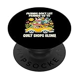 Freunde lassen Freunde nicht alleine in Quiltläden gehen PopSockets mit austauschbarem PopGrip