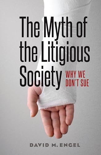 The Myth of the Litigious Society: Why We Don't Sue (Chicago Series in Law and Society)