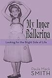 My Inner Ballerina: Looking for the Bright Side of Life