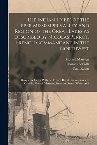 The Indian Tribes of the Upper Mississippi Valley And Region of the Great Lakes as Described by Nicolas Perrot, French Commandant in the Northwest; ... Morrell Marston, American Army Officer; And