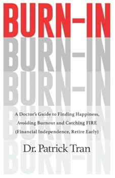 Paperback Burn-In: A Doctor’s Guide to Finding Happiness, Avoiding Burnout and Catching FIRE (Financial Independence, Retire Early) Book