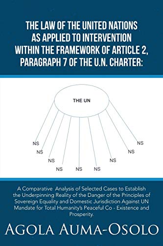 The Law of the United Nations as Applied to Intervention Within the Frame Work of Article 2, Paragraph 7 of the Un Charter: A Comparative Analysis of ... Peaceful Co - Existence and Prosperity.