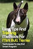 Easy Tips And Training Methods For Mini Bull Terrier: Techniques To Use And Smart Program: How To House Train A Mini Bull Terrier
