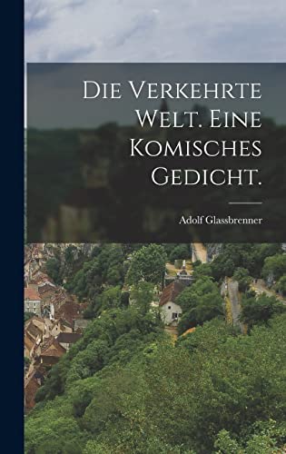 Die Verkehrte Welt. Eine komisches Gedicht. (German Edition)