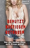 Benutzt, bestiegen, betrogen: Von der heißen Hexe aufs Kreuz gelegt (Junge Frauen, reife Männer)