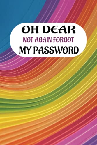 Oh Dear Not Again Forgot My Password: Password Book Log Book with Alphabetical tabs | Small size Journal ( 6 X 9 inches) Rainbow color cover notebook with organized interior.