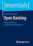 Open Banking: Neupositionierung europäischer Finanzinstitute (essentials)