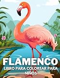 Flamenco Libro De Colorear Para Niños: +40 Dibujos Divertidos Y Fáciles De Lindos Flamenco Para Colorear Para Niños, Niños Y Niñas Que Aman Los Flamencos, Relajante Para Aliviar El Estrés
