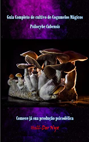 Guia completo de Cultivo de Cogumelos Mágicos Psilocybe Cubensis: Comece já sua produção psicodélica