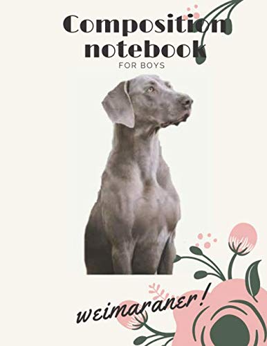 composition notebook for boys (weimaraner): .Blank Lined Journal for dogs Lovers |"8.5 x 11"(120 pages) Cover | Funny Notebook for dogs Loves| Great ... & notebook for school, work, for Pet Owners.