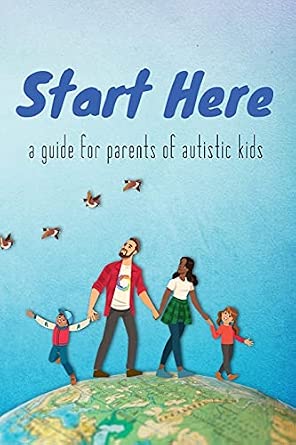 Start Here: a guide for parents of autistic kids: Autistic Self ...