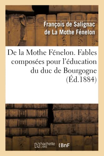 de la Mothe Fénelon. Fables Composées Pour l'Éducation Du Duc de Bourgogne: , Avec Une Préface Par Hippolyte Fournier (Litterature) (French Edition)