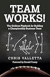 Team WORKS!: The Gridiron Playbook for Building a Championship Business Team