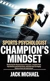 Sports Psychologist: Champion’s Mindset : Mastering the Mental Game of Success – Insights from Top Athletes and Performers, and How You Can Apply Them ... (Basketball and general sports Book 13)
