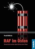RAF im Osten: Terroristen unter dem Schutz der Stasi - Frank Wilhelm