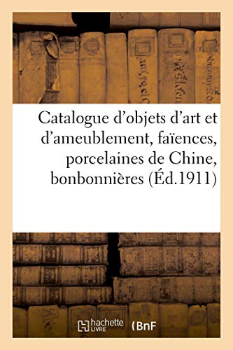 Catalogue d'objets d'art et d'ameublement, faïences françaises, italiennes et hollandaises: porcelaines de Chine, bonbonnières, tabatières, émaux ... dentelles, sculptures (French Edition)