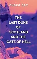 The Last Duke of Scotland and the Gate Hell: Explores themes of legacy, leadership, and the eternal struggle between light and darkness. 9112314463 Book Cover
