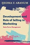  Development and Role of Selling in Marketing : Sales Force Management (English Edition)