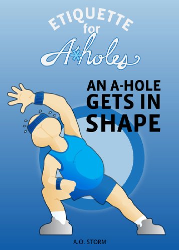 An A-Hole Gets In Shape (Etiquette For A-Holes Book 1)
