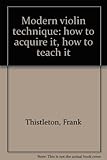 Modern Violin Technique: How to Acquire it; How to Teach it. (Second impression)