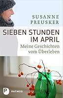 Sieben Stunden im April. Meine Geschichte vom Überleben 344215748X Book Cover
