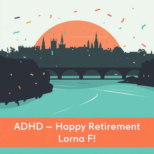 ADHD - Happy Retirement Lorna F!