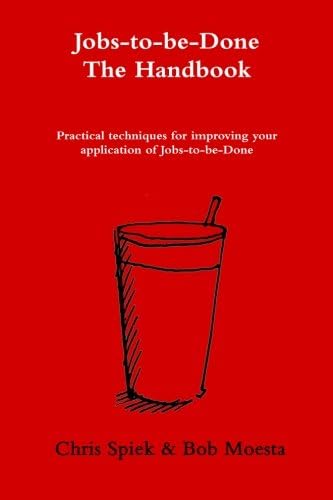 The Jobs-to-be-Done Handbook: Practical techniques for improving your application of Jobs-to-be-Done