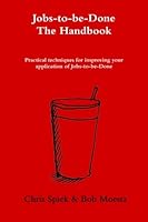 The Jobs-to-be-Done Handbook: Practical techniques for improving your application of Jobs-to-be-Done 1499339232 Book Cover