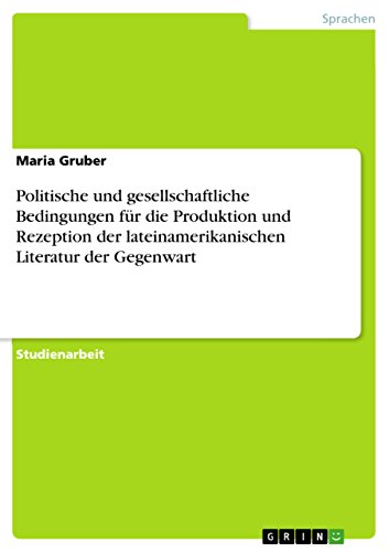 Politische und gesellschaftliche Bedingungen für die Produktion und Rezeption der lateinamerikanischen Literatur der Gegenwart (German Edition)