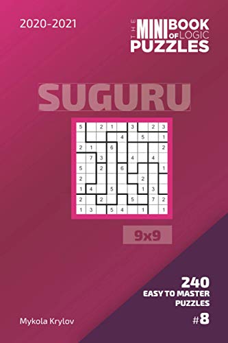 The Mini Book Of Logic Puzzles 2020-2021. Suguru 9x9 - 240 Easy To Master Puzzles. #8 (Suguru Puzzle Book 9x9)