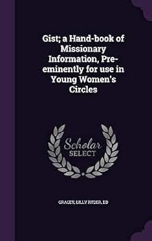 Gist; A Hand-Book of Missionary Information, Pre-Eminently for Use in Young Women's Circles