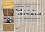 Bestimmung von Hölzern mit der Lupe: Eine Beschreibung von Merkmalen an farbigen Bildern und Anleitung zur Bestimmung von 28 wirtschaftlich bedeutsamen einheimischen und eingebürgerten Holzarten - Ernst Bäucker, Claus-Thomas Bues, Björn Günther, Michael Rosenthal, Liane Stirl 