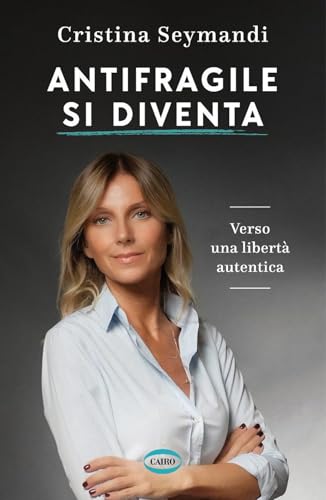Antifragile Si Diventa. Verso Una Libertà Autentica