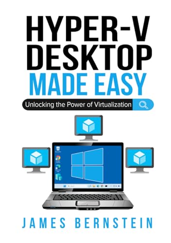 Microsoft Hyper-V Desktop Made Easy: Unlocking the Power of Virtualization (Windows Made Easy)