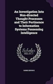 Hardcover An Investigation Into Non-directed Thought Processes and Their Pertinence to Information Systems Possessing Intelligence Book