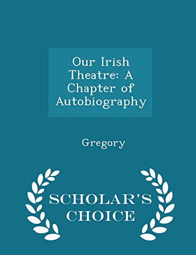 Our Irish Theatre: A Chapter of Autobiography -... 1297254740 Book Cover