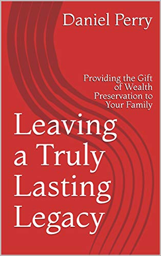 Leaving a Truly Lasting Legacy: Providing the Gift of Wealth Preservation to Your Family (English Edition)